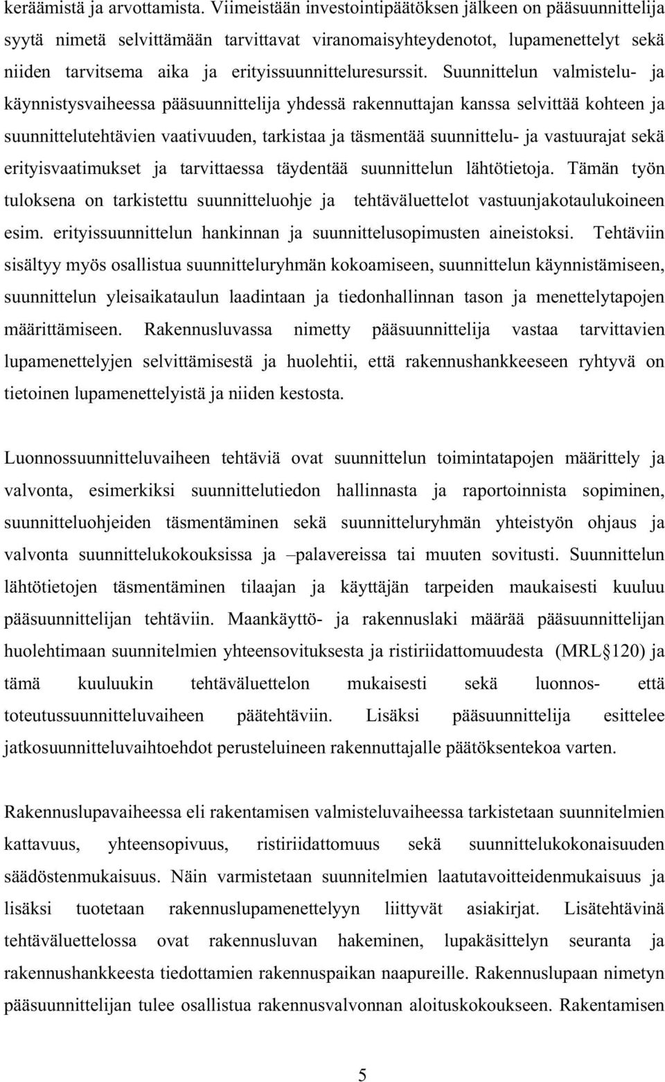 Suunnittelun valmistelu- ja käynnistysvaiheessa pääsuunnittelija yhdessä rakennuttajan kanssa selvittää kohteen ja suunnittelutehtävien vaativuuden, tarkistaa ja täsmentää suunnittelu- ja vastuurajat