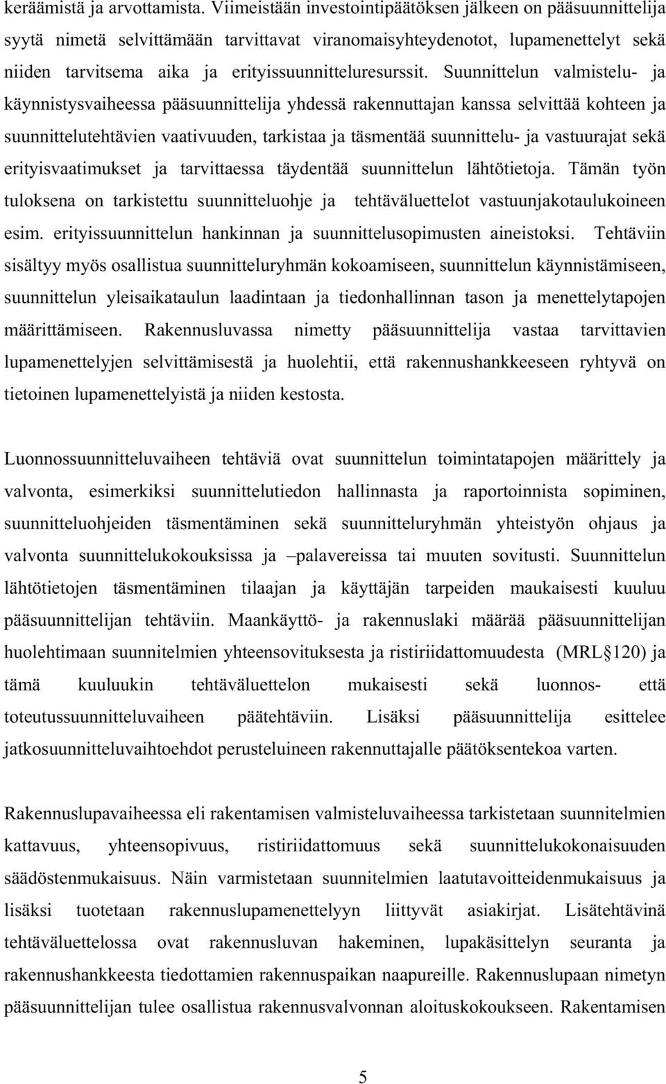 Suunnittelun valmistelu- ja käynnistysvaiheessa pääsuunnittelija yhdessä rakennuttajan kanssa selvittää kohteen ja suunnittelutehtävien vaativuuden, tarkistaa ja täsmentää suunnittelu- ja vastuurajat