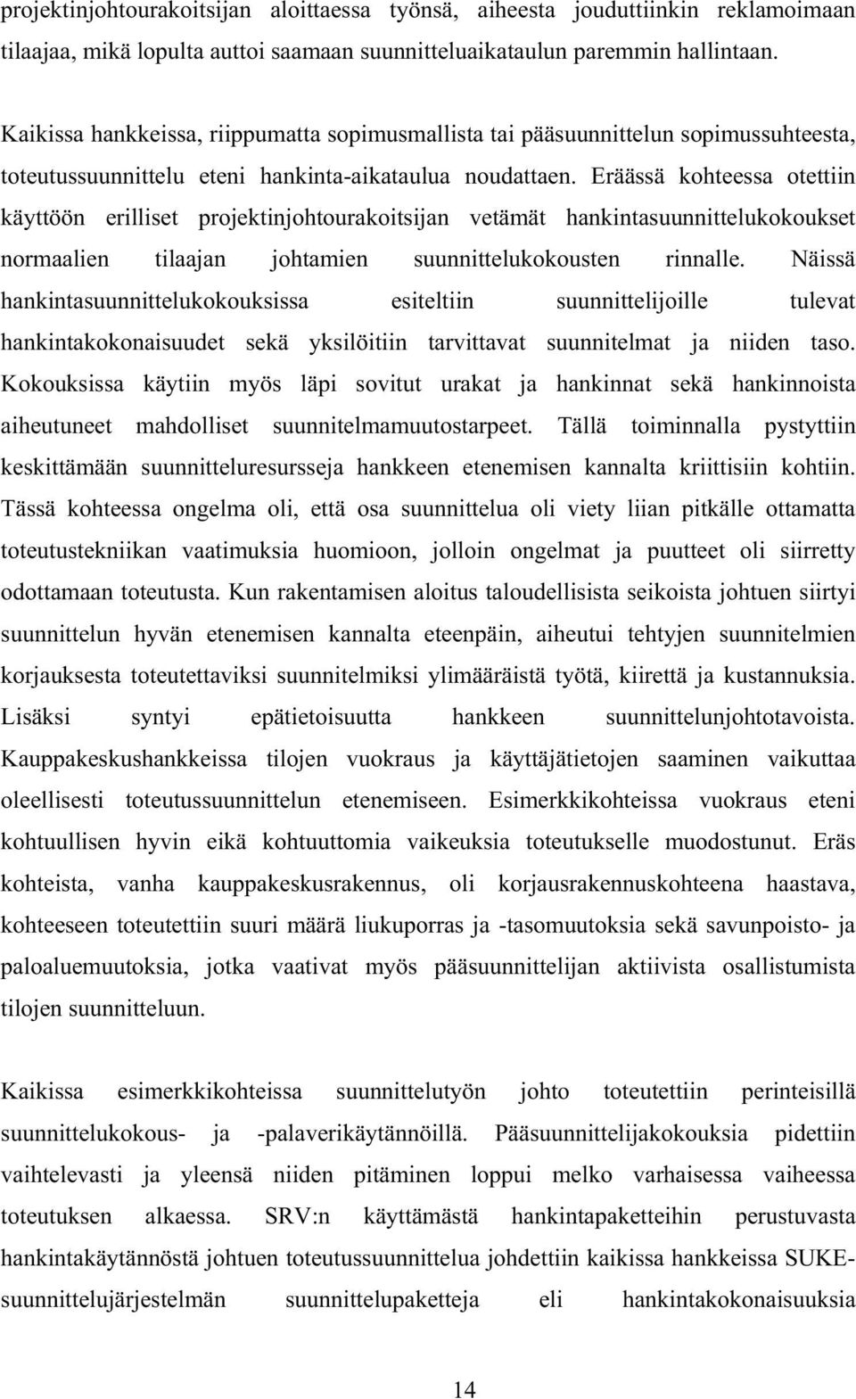 Eräässä kohteessa otettiin käyttöön erilliset projektinjohtourakoitsijan vetämät hankintasuunnittelukokoukset normaalien tilaajan johtamien suunnittelukokousten rinnalle.