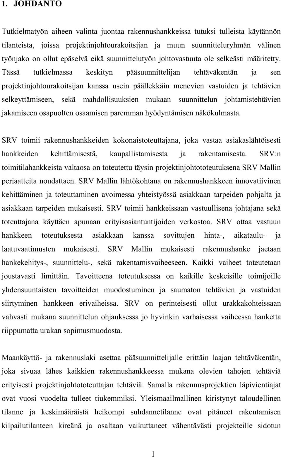 Tässä tutkielmassa keskityn pääsuunnittelijan tehtäväkentän ja sen projektinjohtourakoitsijan kanssa usein päällekkäin menevien vastuiden ja tehtävien selkeyttämiseen, sekä mahdollisuuksien mukaan