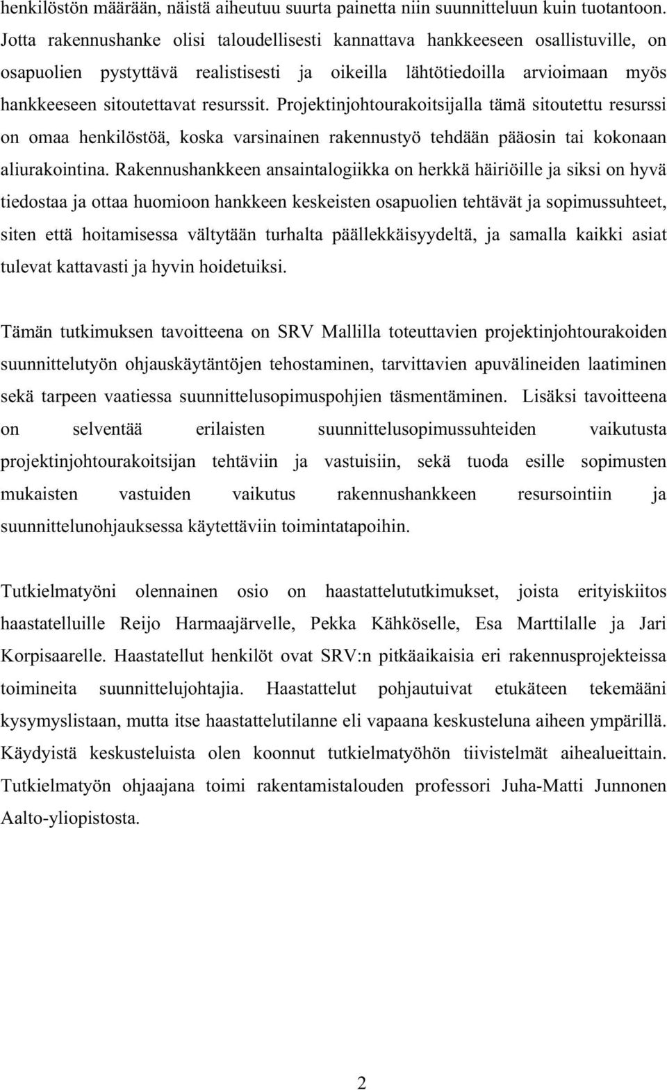 Projektinjohtourakoitsijalla tämä sitoutettu resurssi on omaa henkilöstöä, koska varsinainen rakennustyö tehdään pääosin tai kokonaan aliurakointina.