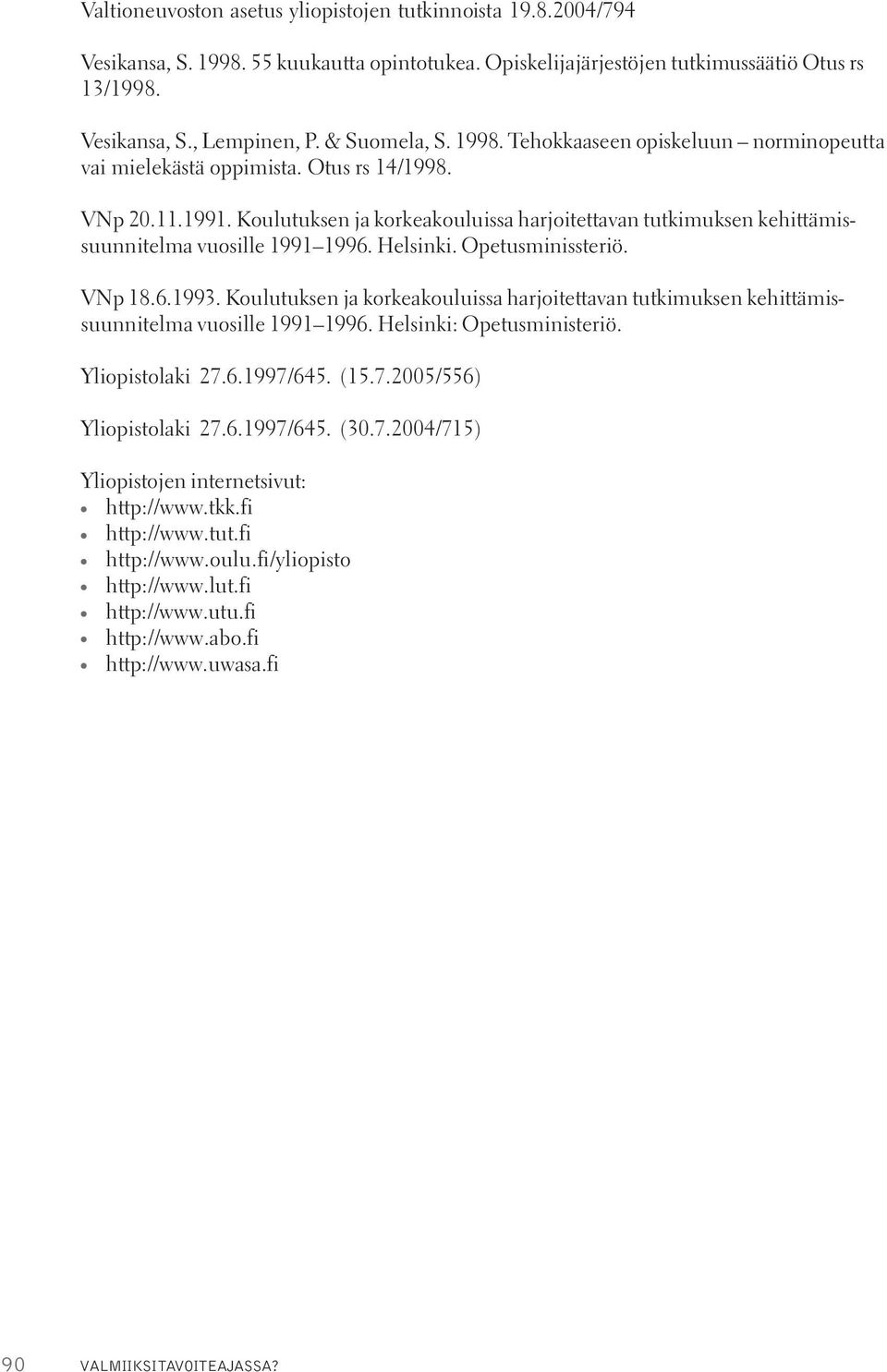 Koulutuksen ja korkeakouluissa harjoitettavan tutkimuksen kehittämissuunnitelma vuosille 1991 1996. Helsinki. Opetusminissteriö. VNp 18.6.1993.