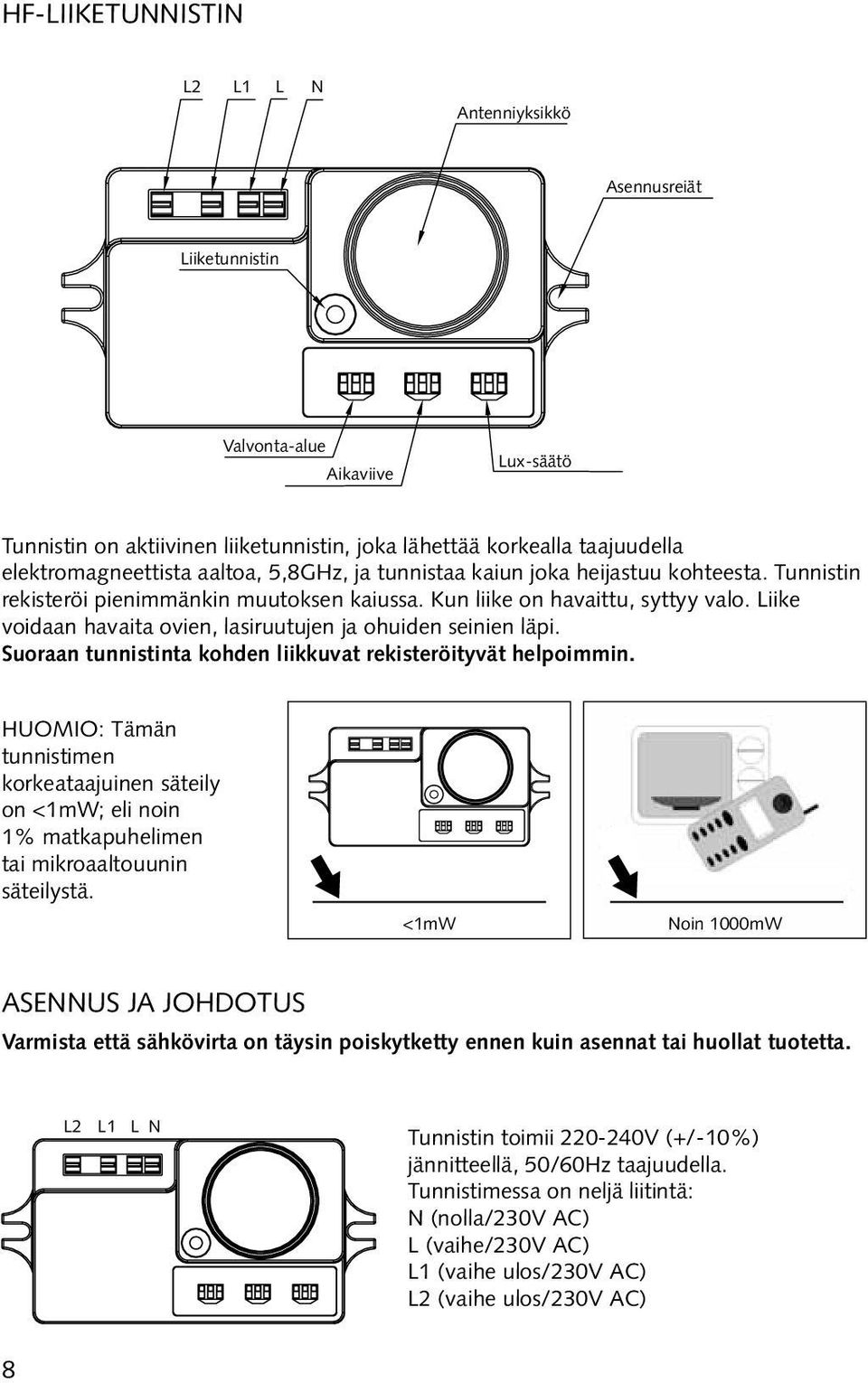 Liike voidaan havaita ovien, lasiruutujen ja ohuiden seinien läpi. Suoraan tunnistinta kohden liikkuvat rekisteröityvät helpoimmin.