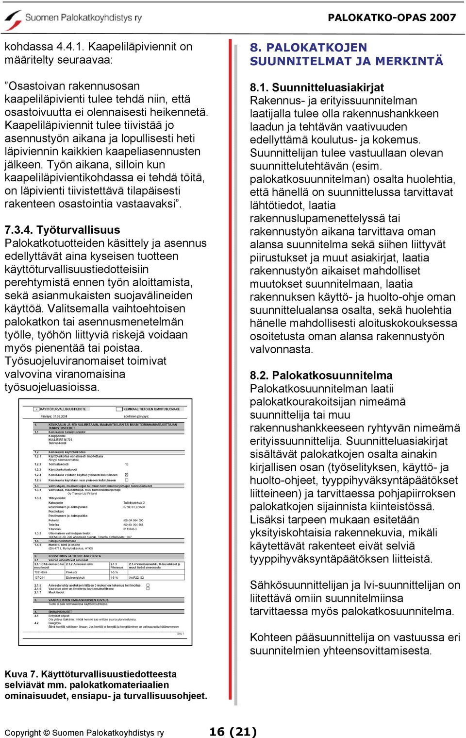 Työn aikana, silloin kun kaapeliläpivientikohdassa ei tehdä töitä, on läpivienti tiivistettävä tilapäisesti rakenteen osastointia vastaavaksi. 7.3.4.