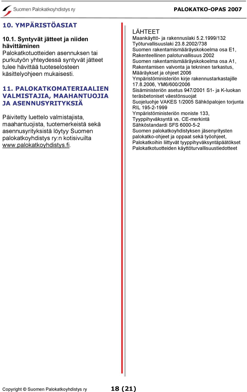 kotisivuilta www.palokatkoyhdistys.fi. LÄHTEET Maankäyttö- ja rakennuslaki 5.2.1999/132 Työturvallisuuslaki 23.8.