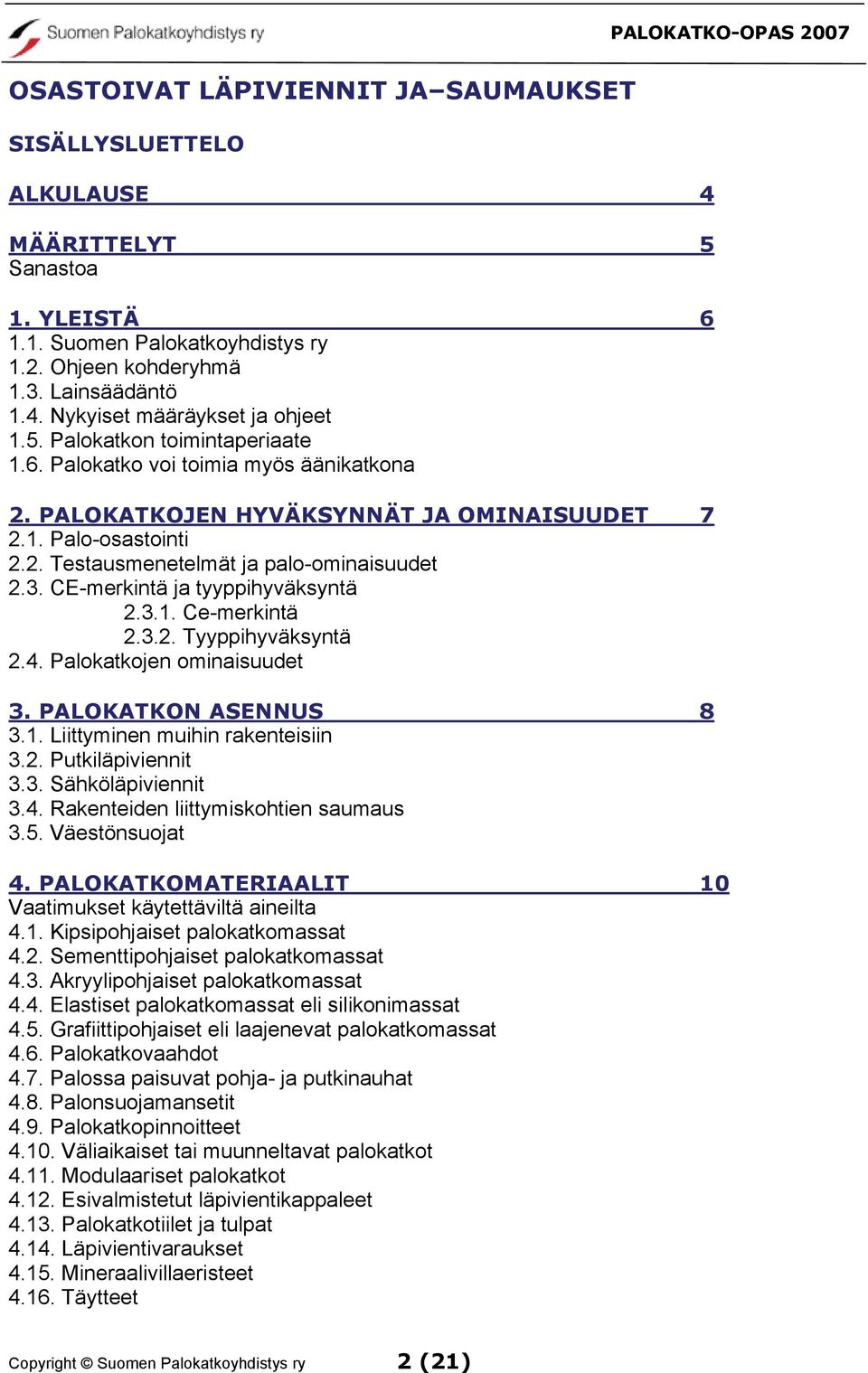 CE-merkintä ja tyyppihyväksyntä 2.3.1. Ce-merkintä 2.3.2. Tyyppihyväksyntä 2.4. Palokatkojen ominaisuudet 3. PALOKATKON ASENNUS 8 3.1. Liittyminen muihin rakenteisiin 3.2. Putkiläpiviennit 3.3. Sähköläpiviennit 3.