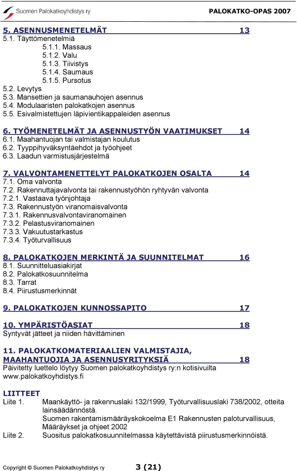 Laadun varmistusjärjestelmä 7. VALVONTAMENETTELYT PALOKATKOJEN OSALTA 14 7.1. Oma valvonta 7.2. Rakennuttajavalvonta tai rakennustyöhön ryhtyvän valvonta 7.2.1. Vastaava työnjohtaja 7.3.