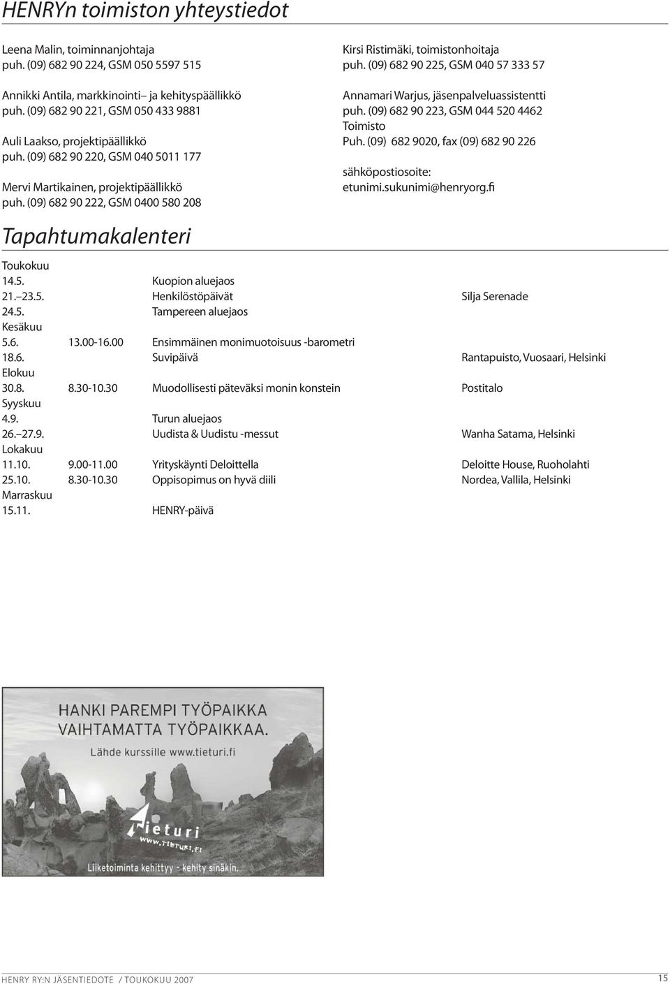 (09) 682 90 220, GSM 040 5011 177 Mervi Martikainen, projektipäällikkö puh. (09) 682 90 222, GSM 0400 580 208 Tapahtumakalenteri Annamari Warjus, jäsenpalveluassistentti puh.