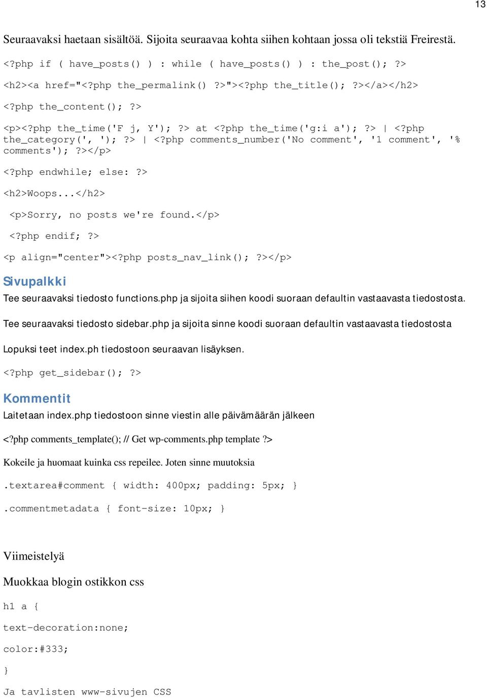 ></p> <?php endwhile; else:?> <h2>woops...</h2> <p>sorry, no posts we're found.</p> <?php endif;?> <p align="center"><?php posts_nav_link();?></p> Sivupalkki Tee seuraavaksi tiedosto functions.