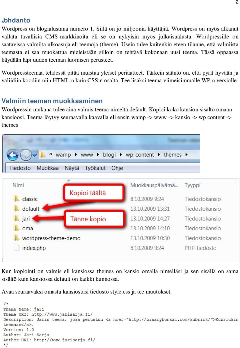 Tässä oppaassa käydään läpi uuden teeman luomisen perusteet. Wordpressteemaa tehdessä pitää muistaa yleiset periaatteet.