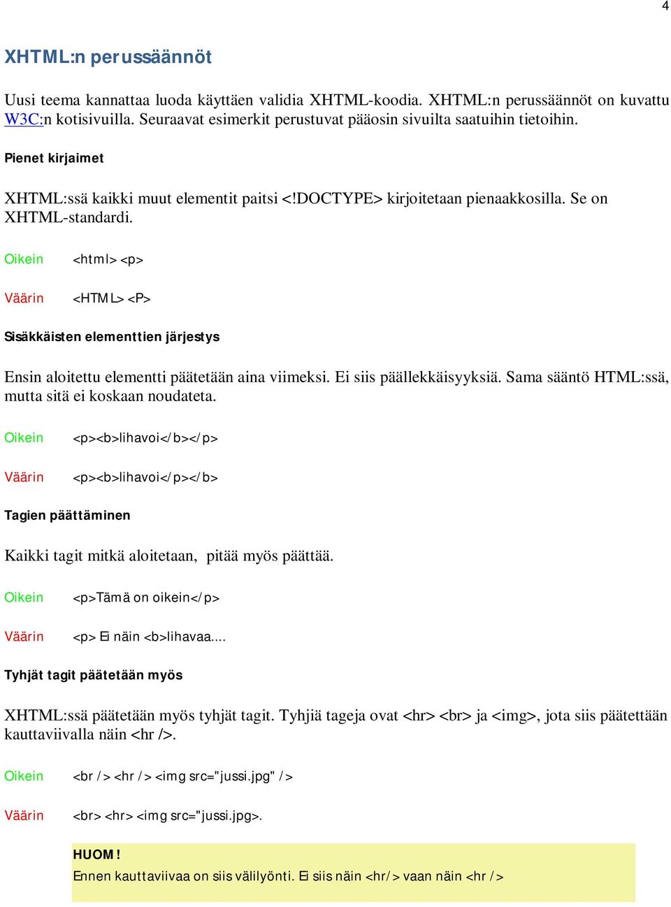 Oikein Väärin <html> <p> <HTML> <P> Sisäkkäisten elementtien järjestys Ensin aloitettu elementti päätetään aina viimeksi. Ei siis päällekkäisyyksiä.