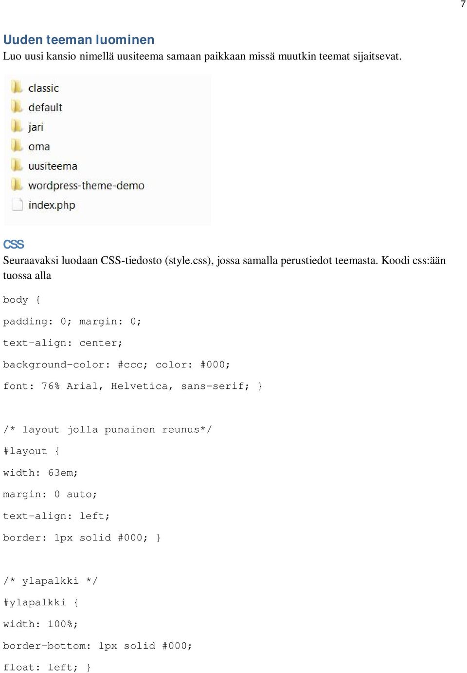 Koodi css:ään tuossa alla body { padding: 0; margin: 0; text-align: center; background-color: #ccc; color: #000; font: 76% Arial,