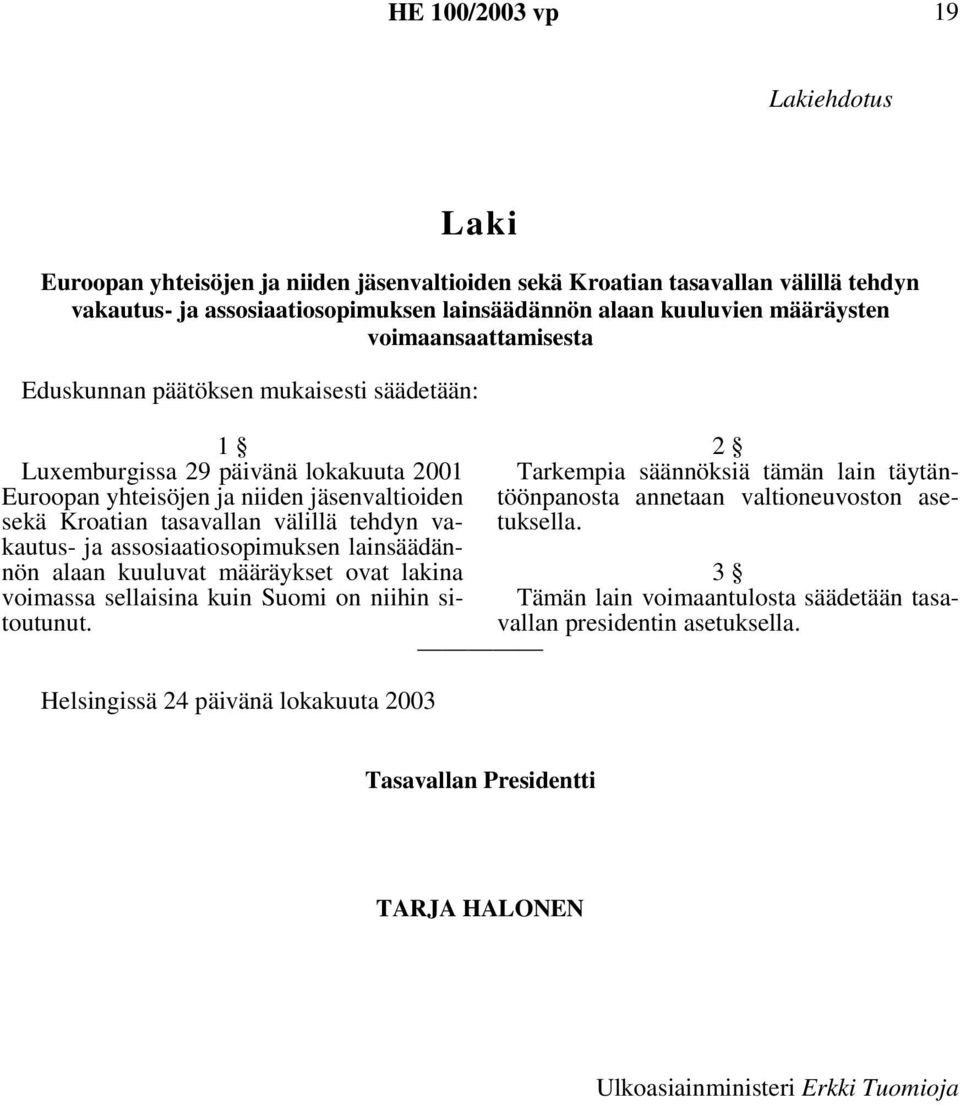 vakautus- ja assosiaatiosopimuksen lainsäädännön alaan kuuluvat määräykset ovat lakina voimassa sellaisina kuin Suomi on niihin sitoutunut.