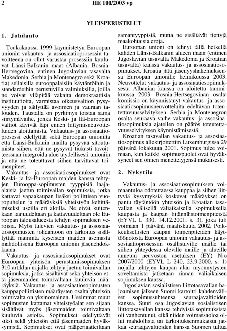 Jugoslavian tasavalta Makedonia, Serbia ja Montenegro sekä Kroatia) sellaisilla eurooppalaisiin käytäntöihin ja standardeihin perustuvilla valmiuksilla, joilla ne voivat ylläpitää vakaita