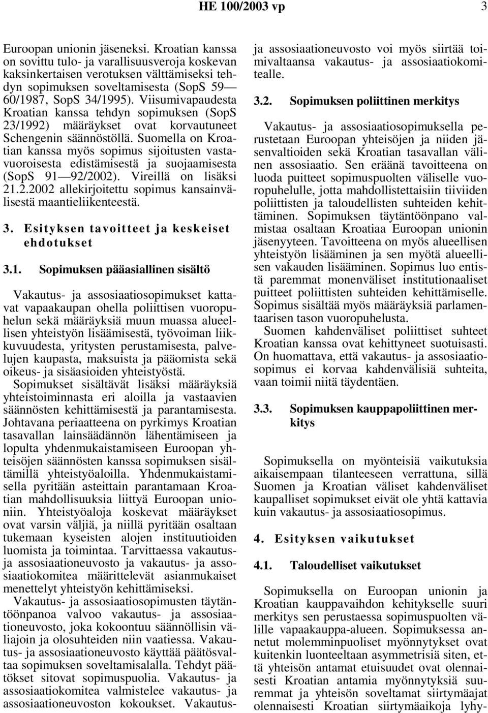 Viisumivapaudesta Kroatian kanssa tehdyn sopimuksen (SopS 23/1992) määräykset ovat korvautuneet Schengenin säännöstöllä.