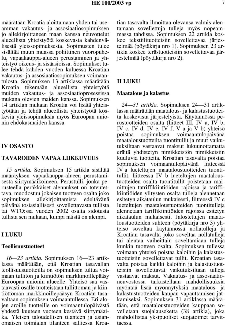 Sopimukset tulee tehdä kahden vuoden kuluessa Kroatian vakautus- ja assosiaatiosopimuksen voimaantulosta.