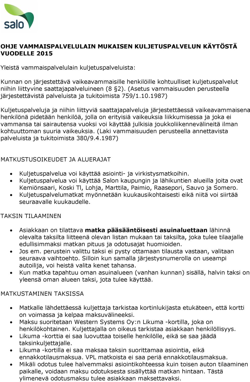 1987) Kuljetuspalveluja ja niihin liittyviä saattajapalveluja järjestettäessä vaikeavammaisena henkilönä pidetään henkilöä, jolla on erityisiä vaikeuksia liikkumisessa ja joka ei vammansa tai