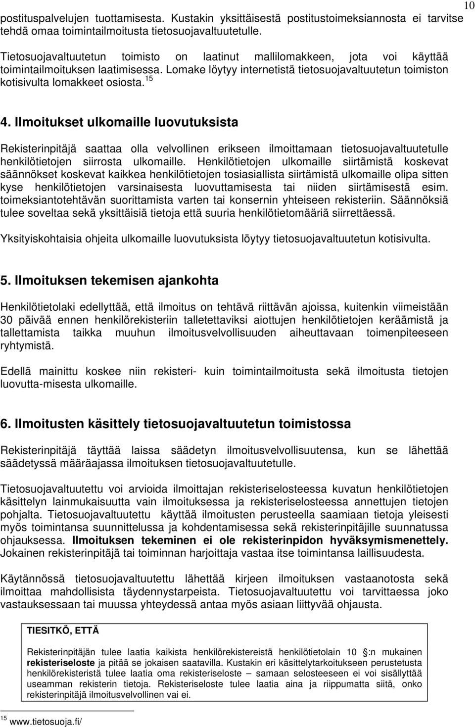 15 4. Ilmoitukset ulkomaille luovutuksista Rekisterinpitäjä saattaa olla velvollinen erikseen ilmoittamaan tietosuojavaltuutetulle henkilötietojen siirrosta ulkomaille.