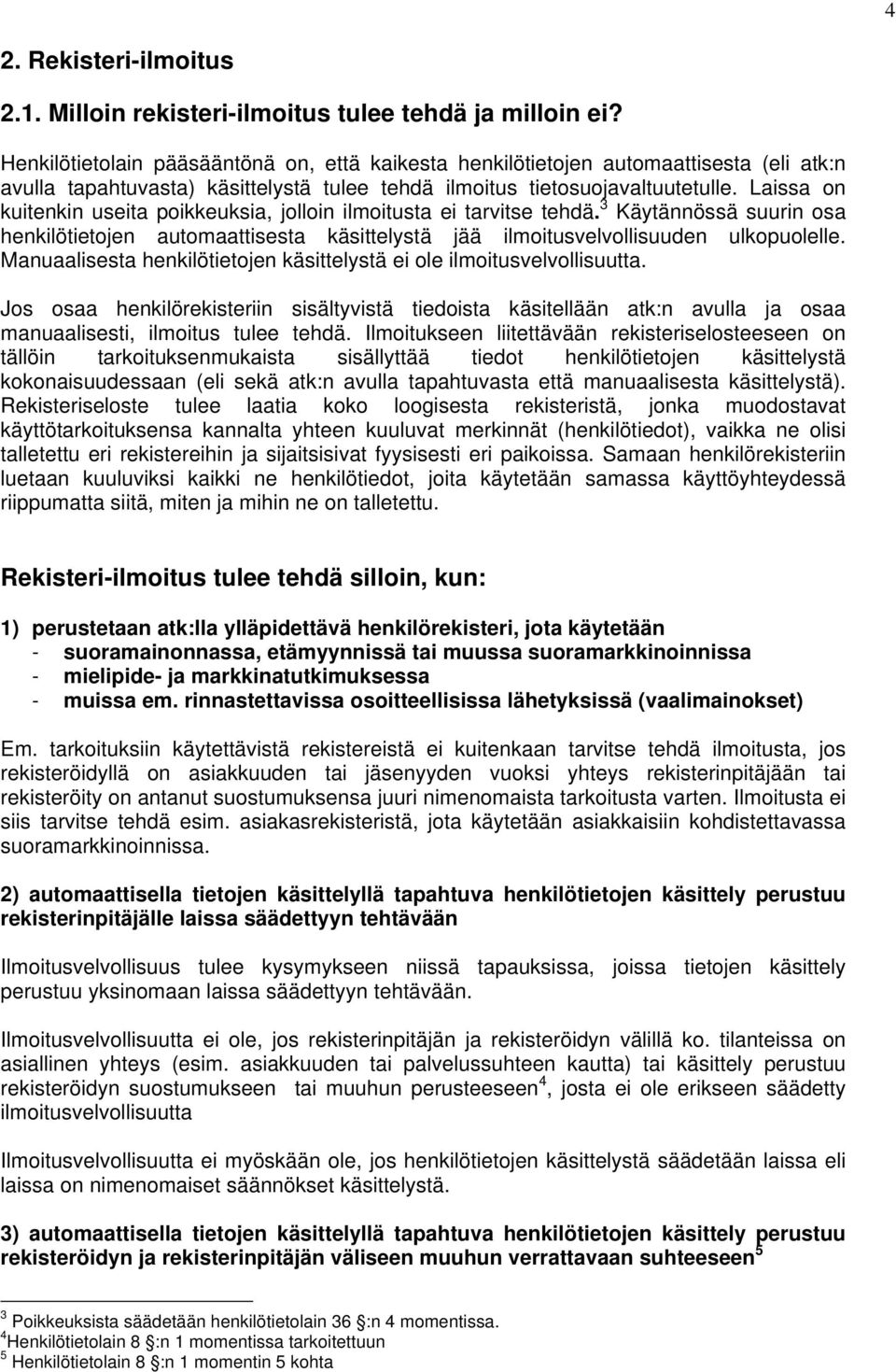 Laissa on kuitenkin useita poikkeuksia, jolloin ilmoitusta ei tarvitse tehdä. 3 Käytännössä suurin osa henkilötietojen automaattisesta käsittelystä jää ilmoitusvelvollisuuden ulkopuolelle.