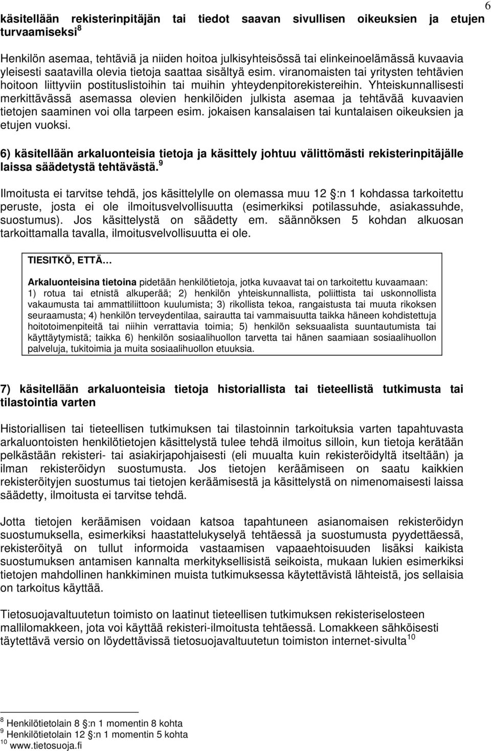 Yhteiskunnallisesti merkittävässä asemassa olevien henkilöiden julkista asemaa ja tehtävää kuvaavien tietojen saaminen voi olla tarpeen esim.