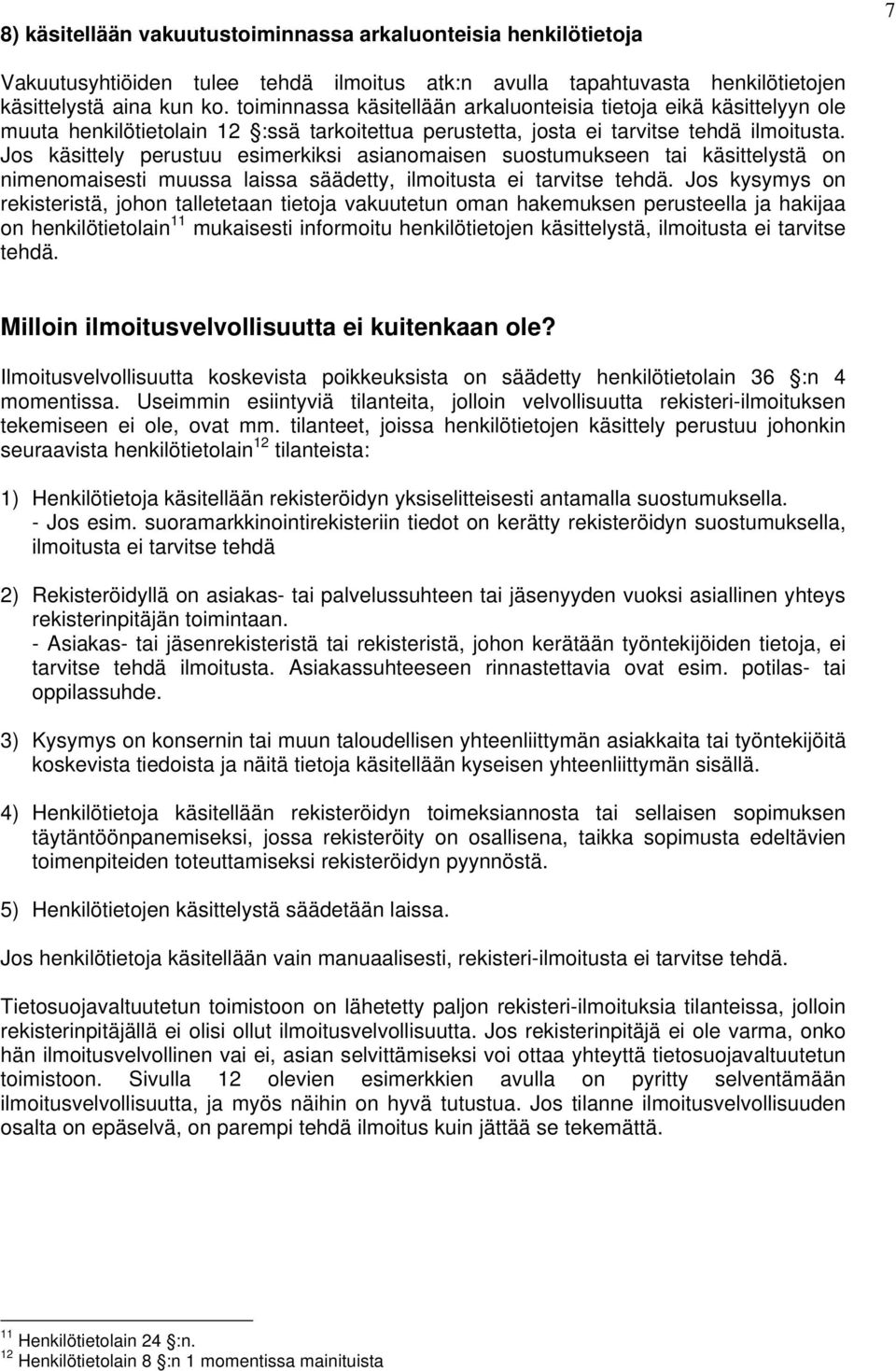 Jos käsittely perustuu esimerkiksi asianomaisen suostumukseen tai käsittelystä on nimenomaisesti muussa laissa säädetty, ilmoitusta ei tarvitse tehdä.