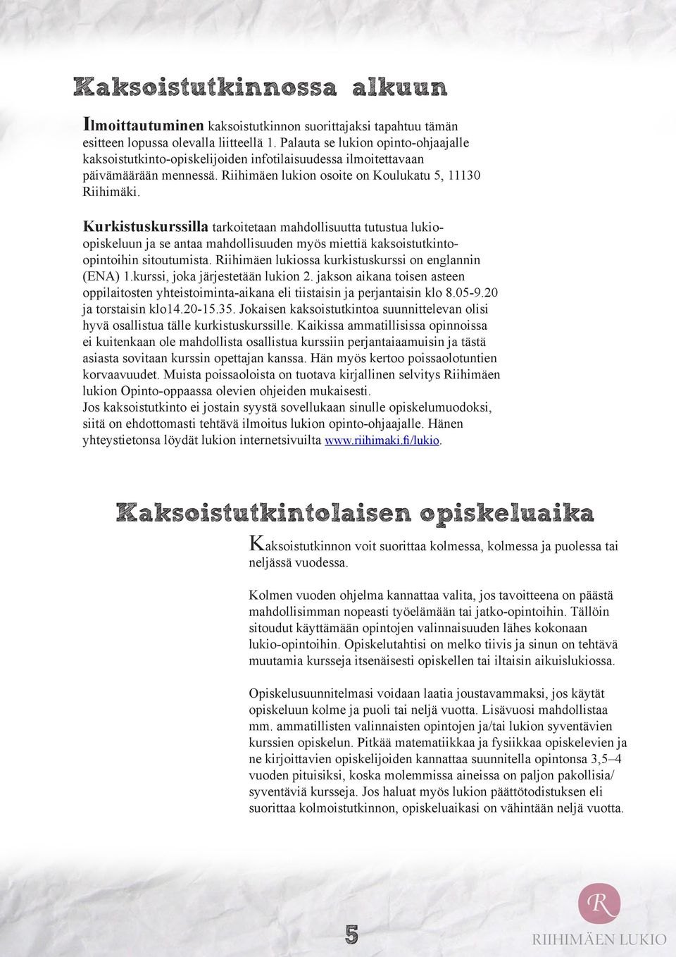 Kurkistuskurssilla tarkoitetaan mahdollisuutta tutustua lukio- opiskeluun ja se antaa mahdollisuuden myös miettiä kaksoistutkintoopintoihin sitoutumista.