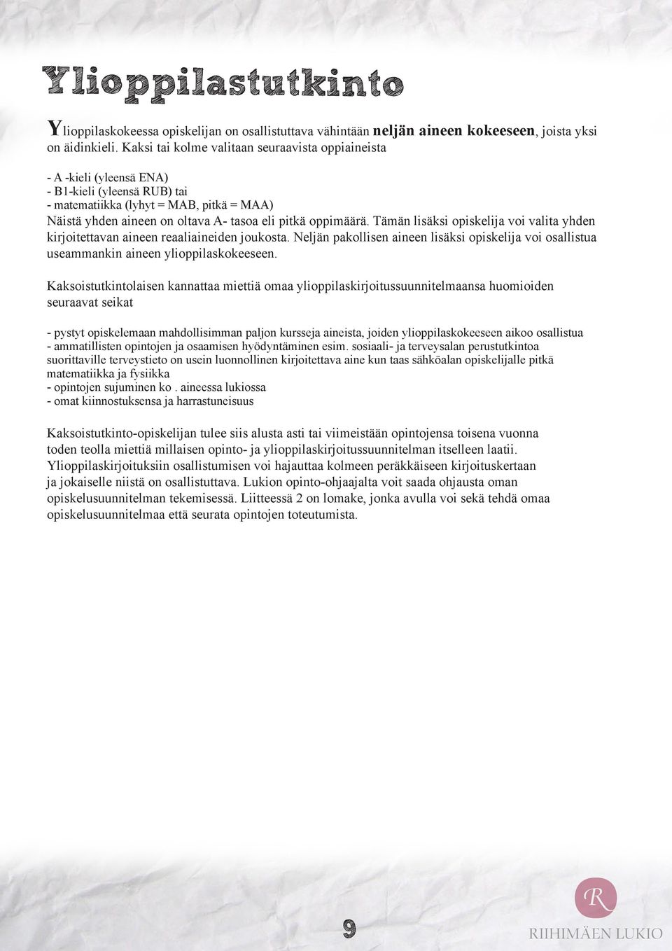 oppimäärä. Tämän lisäksi opiskelija voi valita yhden kirjoitettavan aineen reaaliaineiden joukosta. Neljän pakollisen aineen lisäksi opiskelija voi osallistua useammankin aineen ylioppilaskokeeseen.