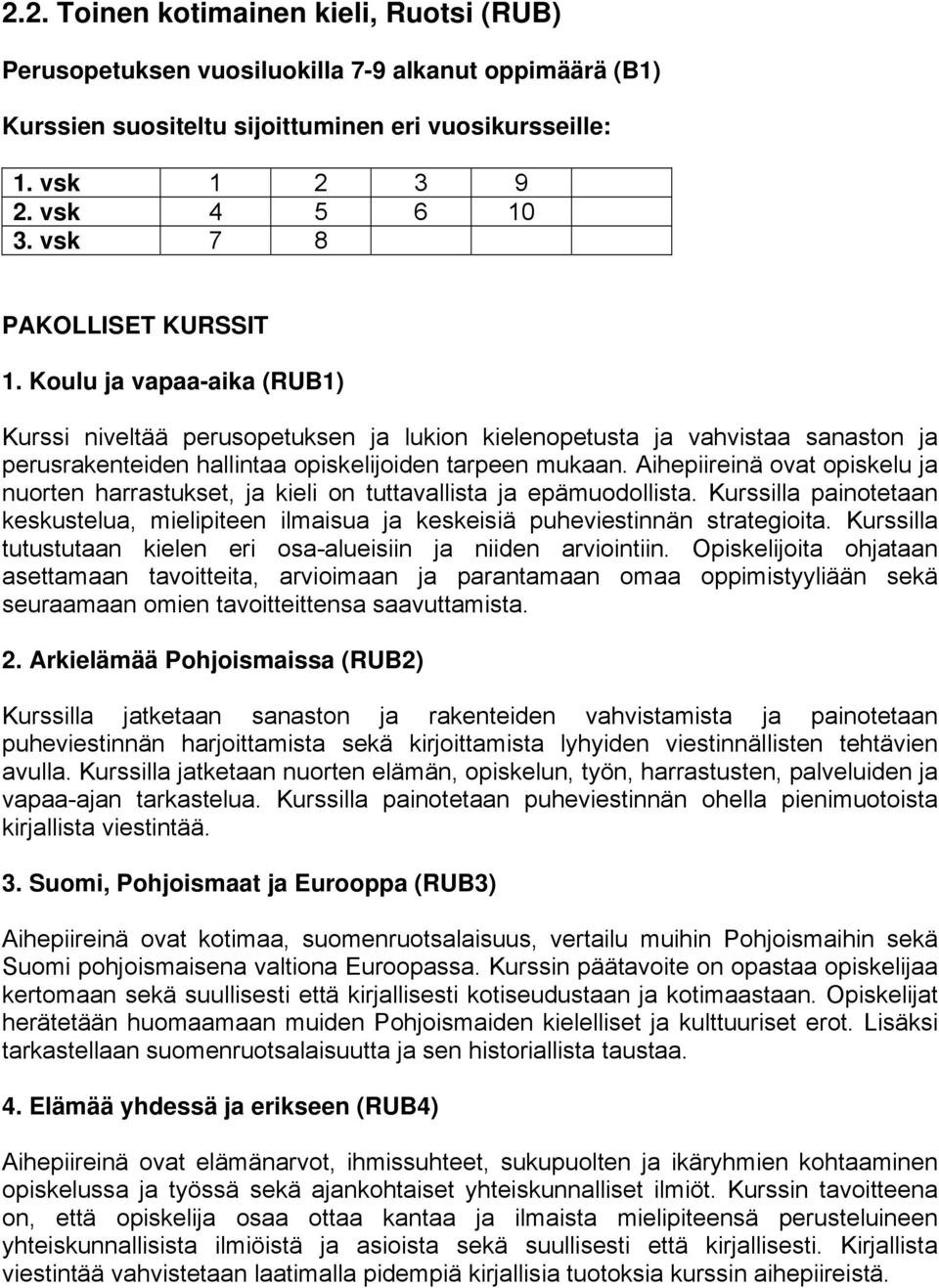 Aihepiireinä ovat opiskelu ja nuorten harrastukset, ja kieli on tuttavallista ja epämuodollista. Kurssilla painotetaan keskustelua, mielipiteen ilmaisua ja keskeisiä puheviestinnän strategioita.