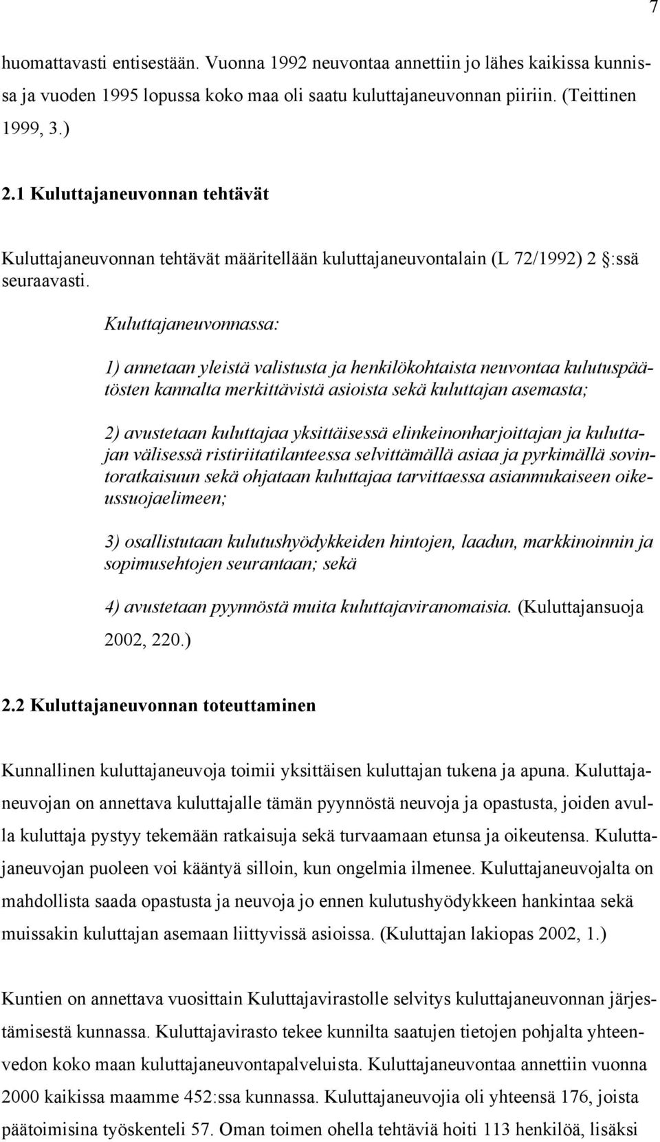 Kuluttajaneuvonnassa: 1) annetaan yleistä valistusta ja henkilökohtaista neuvontaa kulutuspäätösten kannalta merkittävistä asioista sekä kuluttajan asemasta; 2) avustetaan kuluttajaa yksittäisessä