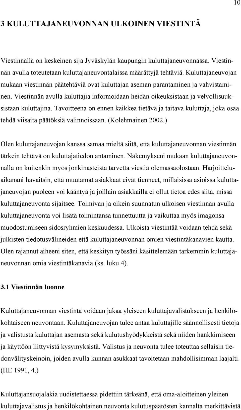 Tavoitteena on ennen kaikkea tietävä ja taitava kuluttaja, joka osaa tehdä viisaita päätöksiä valinnoissaan. (Kolehmainen 2002.