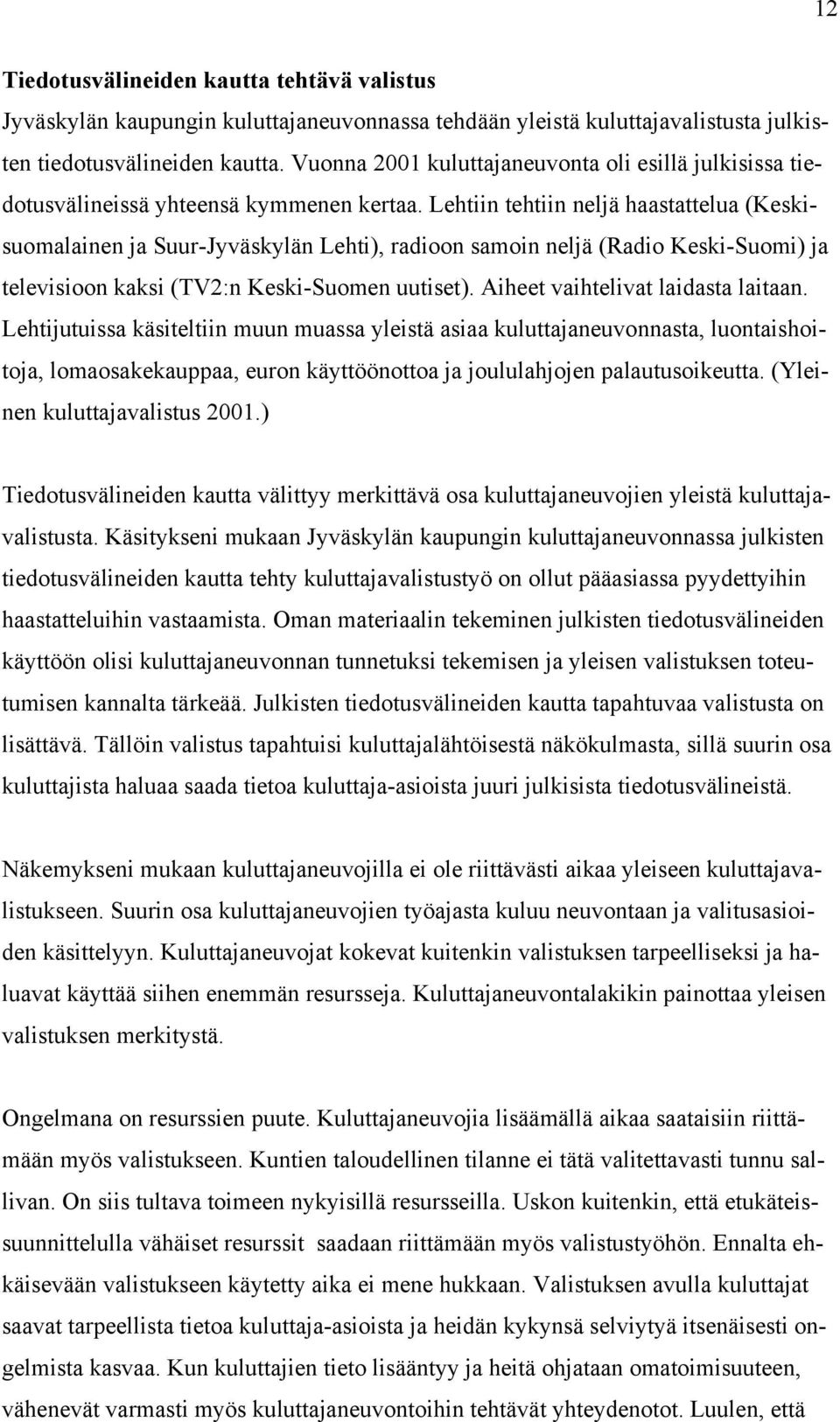 Lehtiin tehtiin neljä haastattelua (Keskisuomalainen ja Suur-Jyväskylän Lehti), radioon samoin neljä (Radio Keski-Suomi) ja televisioon kaksi (TV2:n Keski-Suomen uutiset).