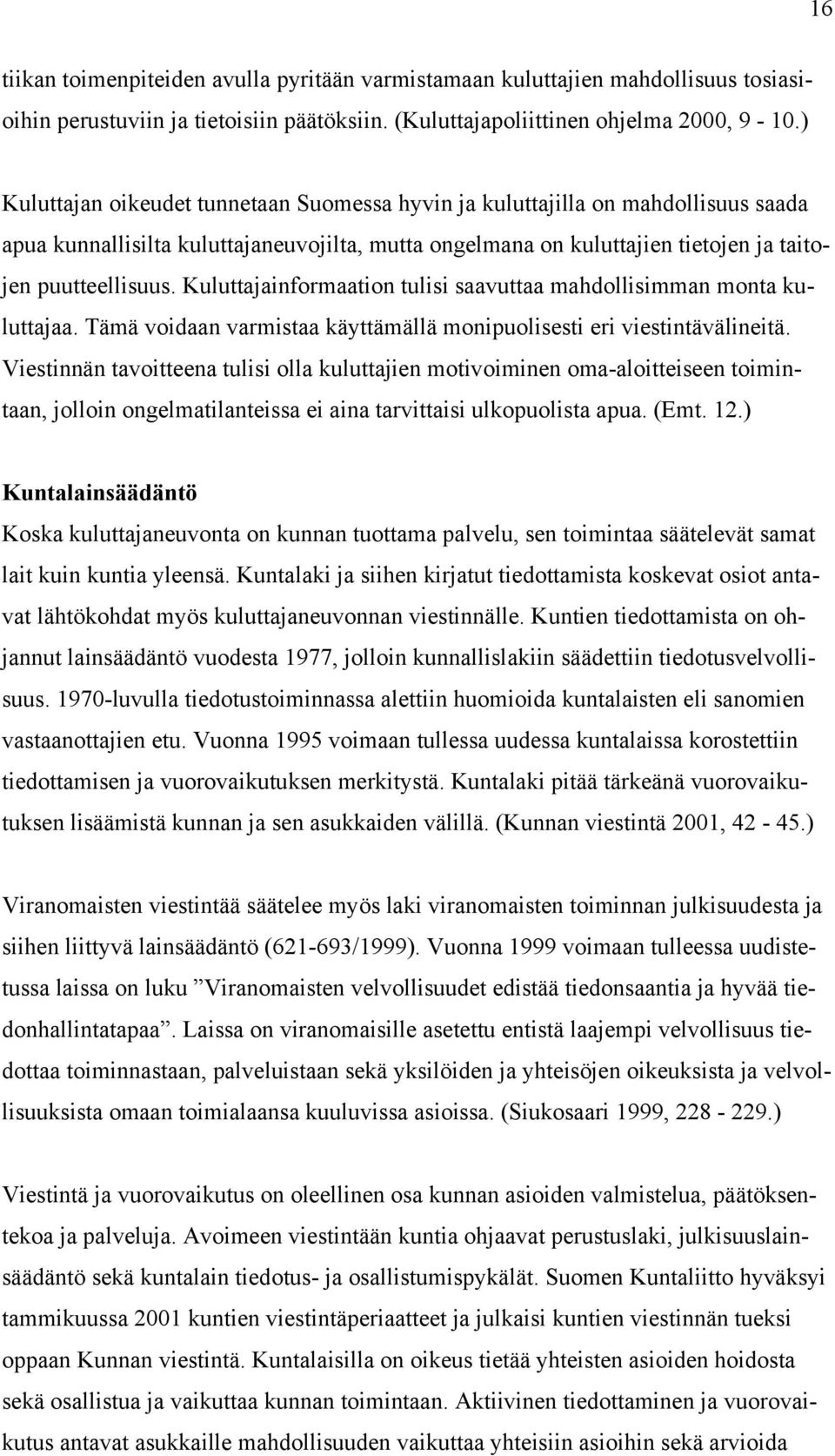 Kuluttajainformaation tulisi saavuttaa mahdollisimman monta kuluttajaa. Tämä voidaan varmistaa käyttämällä monipuolisesti eri viestintävälineitä.