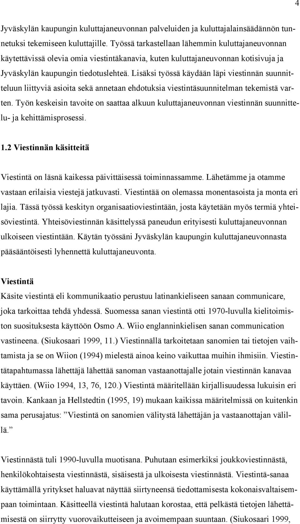 Lisäksi työssä käydään läpi viestinnän suunnitteluun liittyviä asioita sekä annetaan ehdotuksia viestintäsuunnitelman tekemistä varten.