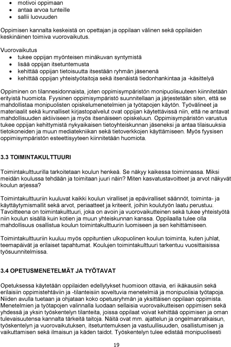 tiedonhankintaa ja -käsittelyä Oppiminen on tilannesidonnaista, joten oppimisympäristön monipuolisuuteen kiinnitetään erityistä huomiota.