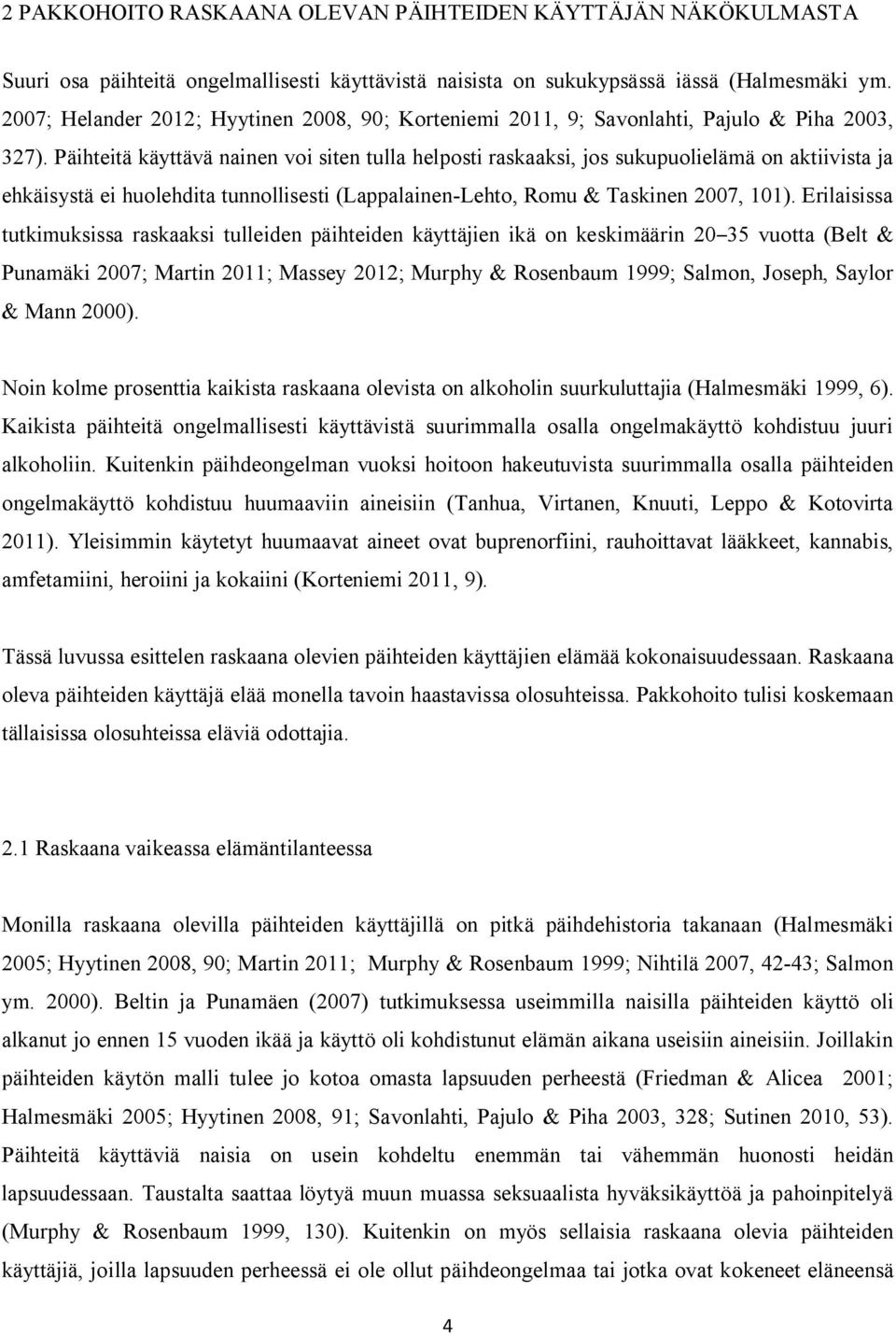 Päihteitä käyttävä nainen voi siten tulla helposti raskaaksi, jos sukupuolielämä on aktiivista ja ehkäisystä ei huolehdita tunnollisesti (Lappalainen-Lehto, Romu & Taskinen 2007, 101).