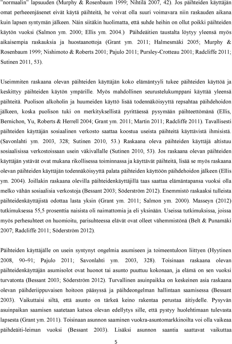 Näin siitäkin huolimatta, että suhde heihin on ollut poikki päihteiden käytön vuoksi (Salmon ym. 2000; Ellis ym. 2004.