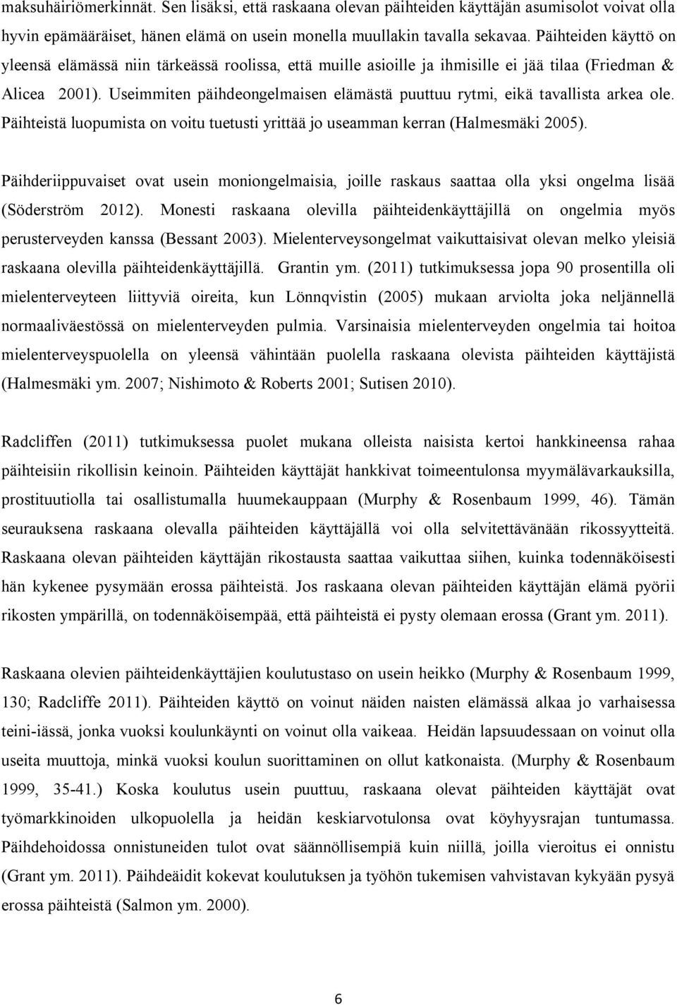 Useimmiten päihdeongelmaisen elämästä puuttuu rytmi, eikä tavallista arkea ole. Päihteistä luopumista on voitu tuetusti yrittää jo useamman kerran (Halmesmäki 2005).