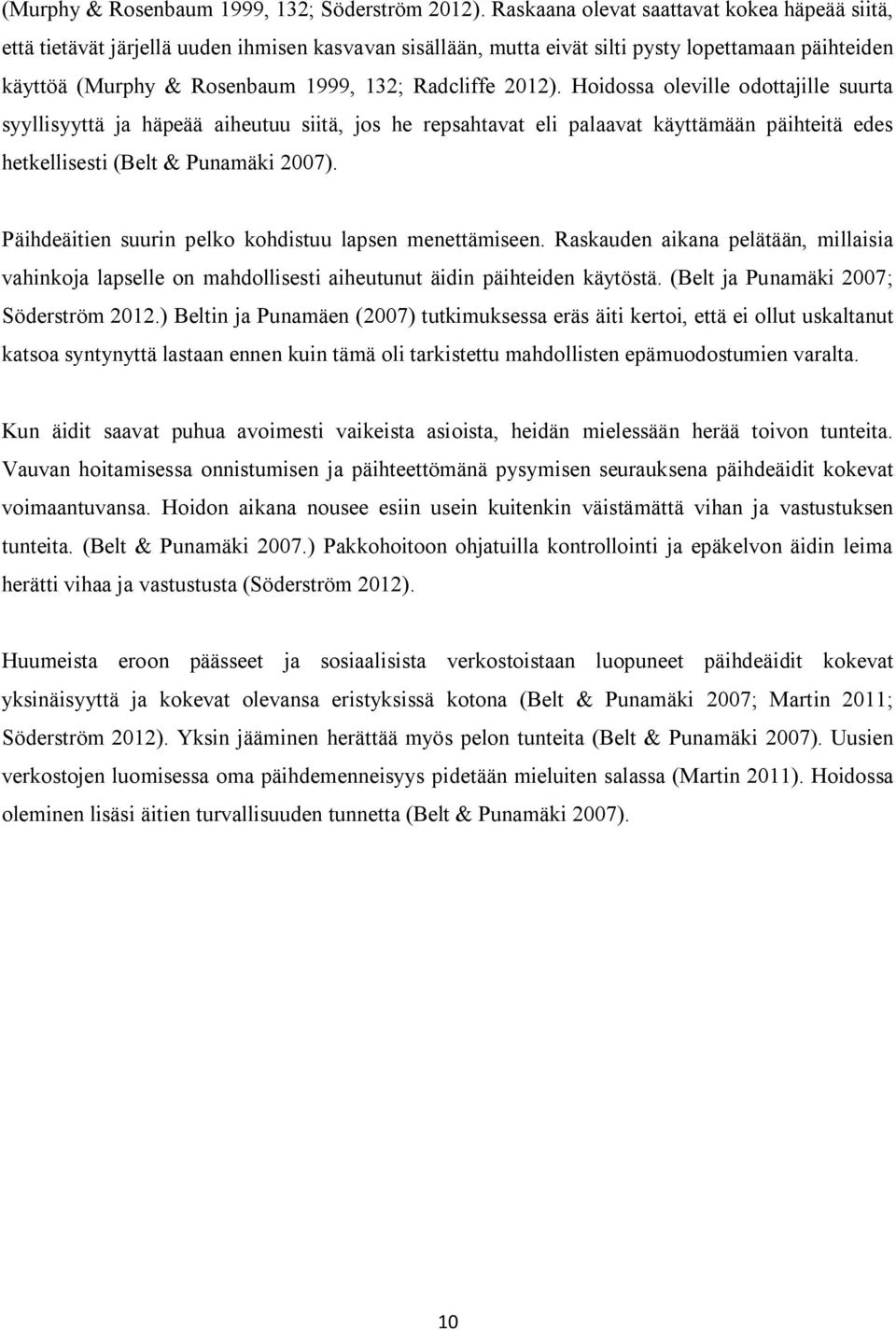 2012). Hoidossa oleville odottajille suurta syyllisyyttä ja häpeää aiheutuu siitä, jos he repsahtavat eli palaavat käyttämään päihteitä edes hetkellisesti (Belt & Punamäki 2007).