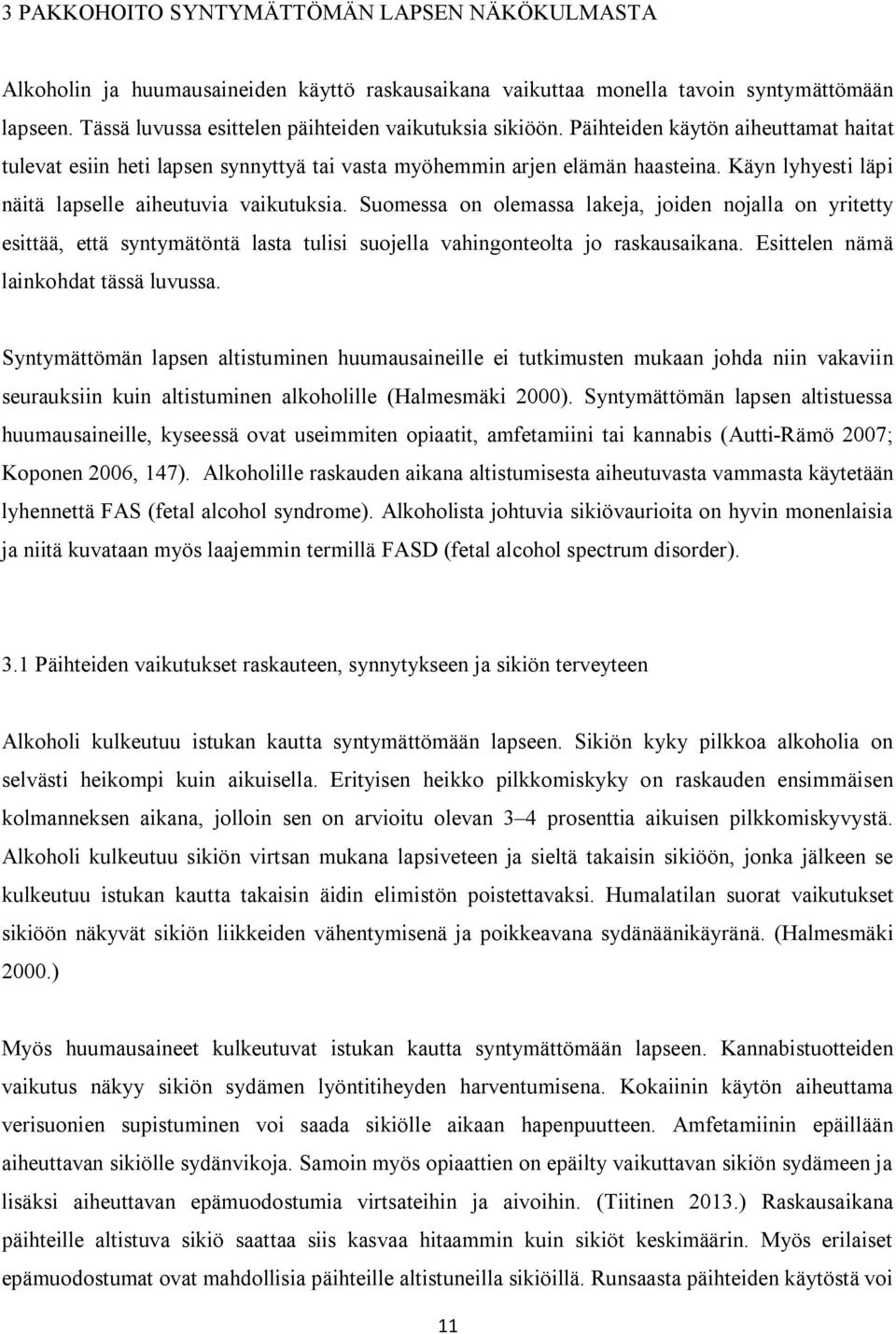 Käyn lyhyesti läpi näitä lapselle aiheutuvia vaikutuksia. Suomessa on olemassa lakeja, joiden nojalla on yritetty esittää, että syntymätöntä lasta tulisi suojella vahingonteolta jo raskausaikana.