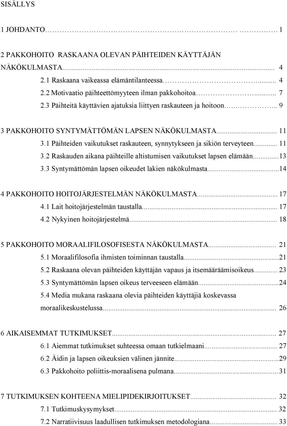 .. 11 3.2 Raskauden aikana päihteille altistumisen vaikutukset lapsen elämään... 13 3.3 Syntymättömän lapsen oikeudet lakien näkökulmasta... 14 4 PAKKOHOITO HOITOJÄRJESTELMÄN NÄKÖKULMASTA... 17 4.