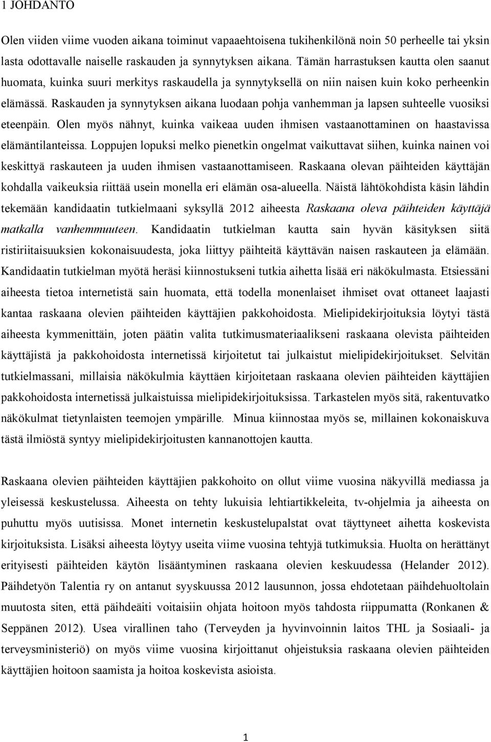 Raskauden ja synnytyksen aikana luodaan pohja vanhemman ja lapsen suhteelle vuosiksi eteenpäin. Olen myös nähnyt, kuinka vaikeaa uuden ihmisen vastaanottaminen on haastavissa elämäntilanteissa.