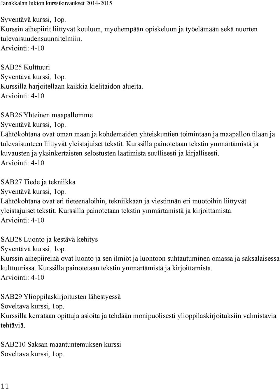 Kurssilla painotetaan tekstin ymmärtämistä ja kuvausten ja yksinkertaisten selostusten laatimista suullisesti ja kirjallisesti.