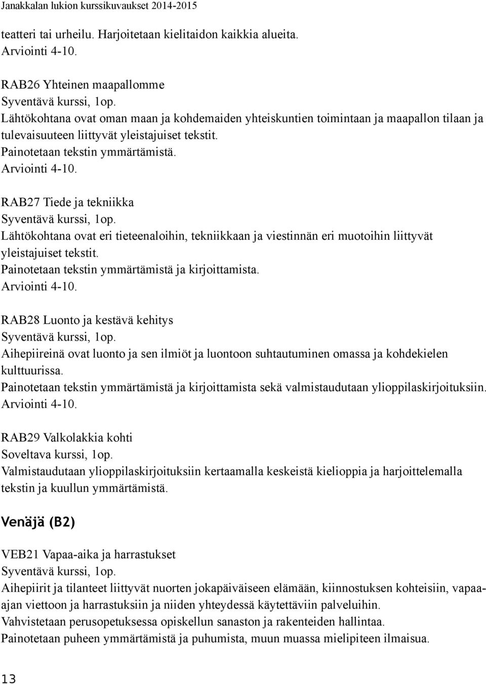 Arviointi 4-10. RAB27 Tiede ja tekniikka Lähtökohtana ovat eri tieteenaloihin, tekniikkaan ja viestinnän eri muotoihin liittyvät yleistajuiset tekstit.