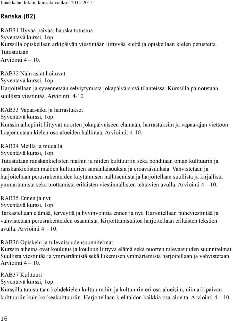 . RAB33 Vapaa-aika ja harrastukset Kurssin aihepiirit liittyvät nuorten jokapäiväiseen elämään, harrastuksiin ja vapaa-ajan viettoon. Laajennetaan kielen osa-alueiden hallintaa.