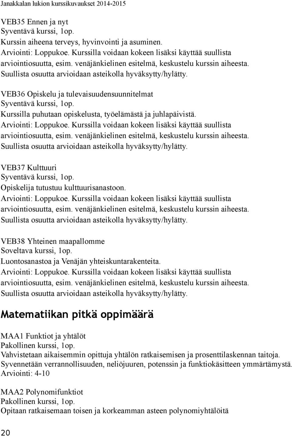 VEB36 Opiskelu ja tulevaisuudensuunnitelmat Kurssilla puhutaan opiskelusta, työelämästä ja juhlapäivistä. Arviointi: Loppukoe.