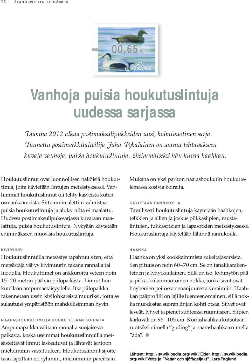 Houkutuslinnut ovat luonnollisen näköisiä houkuttimia, joita käytetään lintujen metsästyksessä. Vanhimmat houkutuslinnut oli tehty kasveista kuten osmankäämeistä.