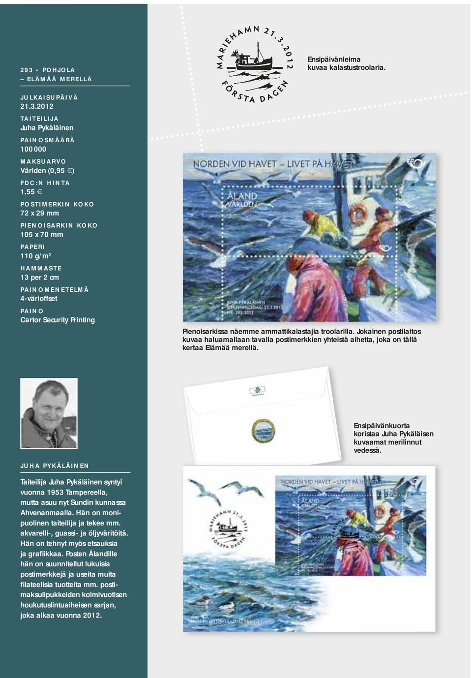 2012 TAITEILIJA Juha Pykäläinen PAINOSMÄÄRÄ 100 000 MAKSUARVO Världen (0,95 ) FDC:N HINTA 1,55 POSTIMERKIN KOKO 72 x 29 mm PIENOISARKIN KOKO 105 x 70 mm PAPERI 110 g/m² HAMMASTE 13 per 2 cm