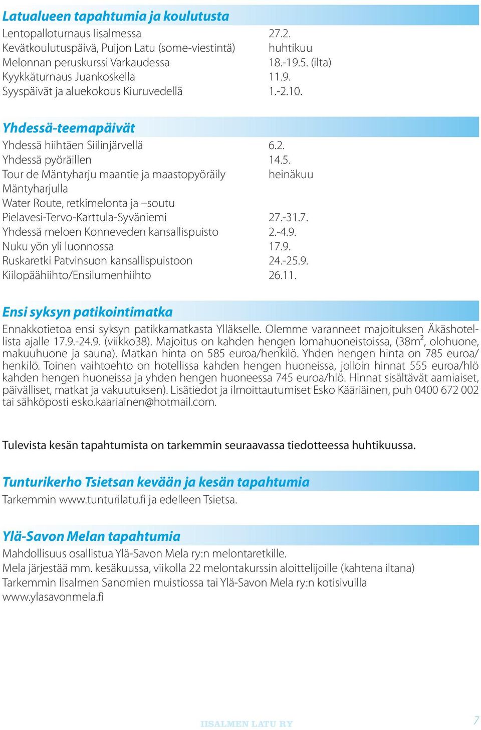 Tour de Mäntyharju maantie ja maastopyöräily heinäkuu Mäntyharjulla Water Route, retkimelonta ja soutu Pielavesi-Tervo-Karttula-Syväniemi 27.-31.7. Yhdessä meloen Konneveden kansallispuisto 2.-4.9.