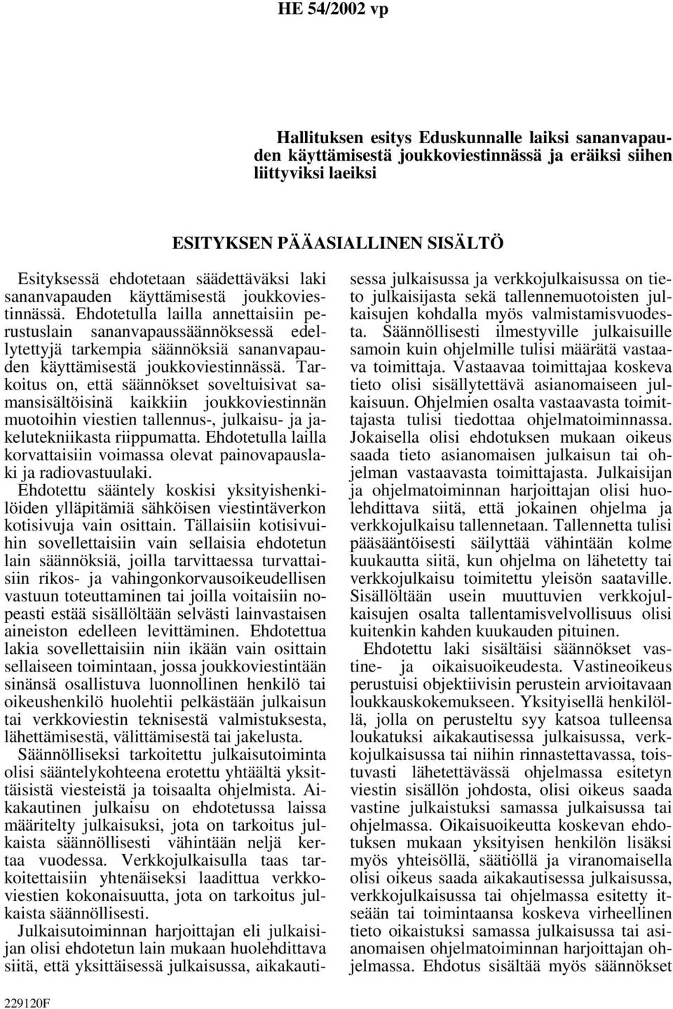 Ehdotetulla lailla annettaisiin perustuslain sananvapaussäännöksessä edellytettyjä tarkempia säännöksiä sananvapauden käyttämisestä joukkoviestinnässä.