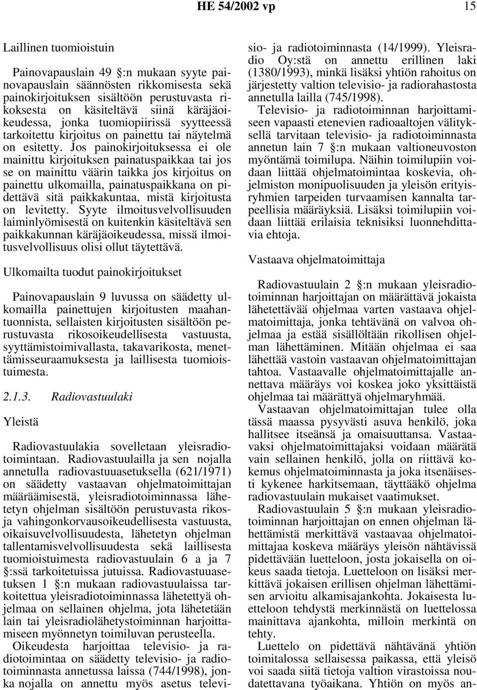 Jos painokirjoituksessa ei ole mainittu kirjoituksen painatuspaikkaa tai jos se on mainittu väärin taikka jos kirjoitus on painettu ulkomailla, painatuspaikkana on pidettävä sitä paikkakuntaa, mistä
